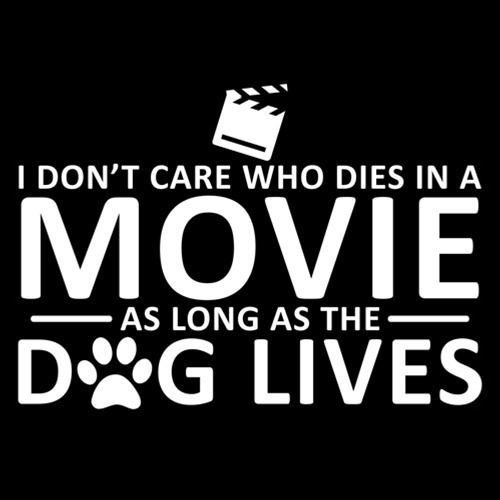 I don't care who dies in the movie as long as the dog lives t shirt