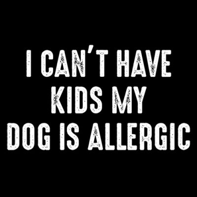 I cant have kids my dog is allergic