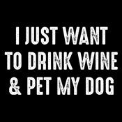 I just want to drink wine and pet my dog shirt