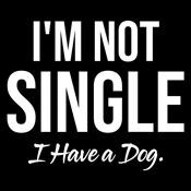 I'm not single I have a dog shirt